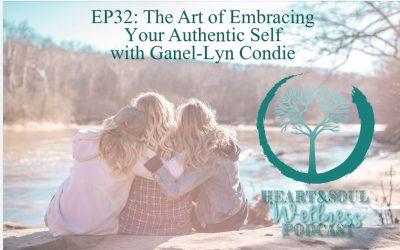 Heart & Soul Wellness Podcast: The Art of Embracing Your Authentic Self