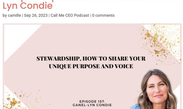Call Me CEO Podcast: Stewardship, How to Share Your Unique Purpose and Voice with Ganel-Lyn Condie